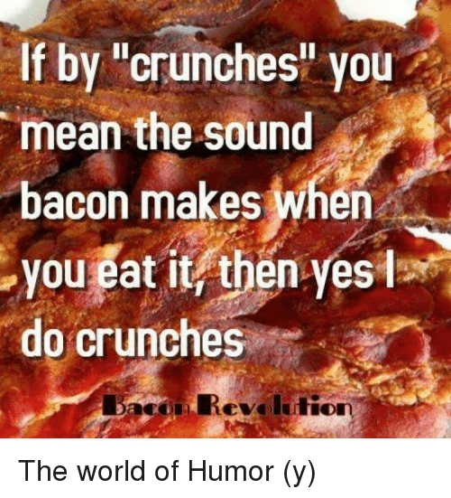 if-by-crunches-you-mean-the-sound-bacon-makes-when-30941961.png